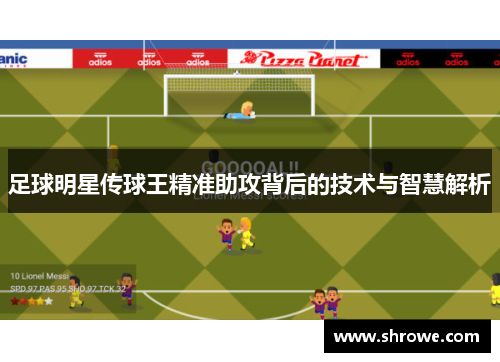 足球明星传球王精准助攻背后的技术与智慧解析