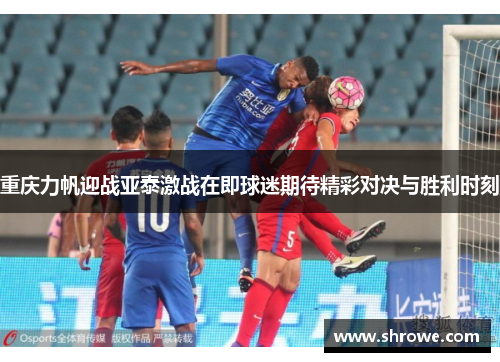 重庆力帆迎战亚泰激战在即球迷期待精彩对决与胜利时刻